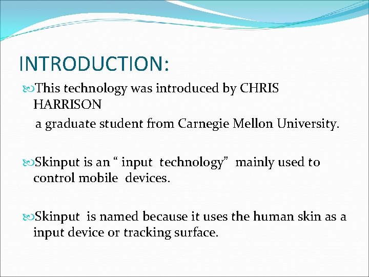 INTRODUCTION: This technology was introduced by CHRIS HARRISON a graduate student from Carnegie Mellon