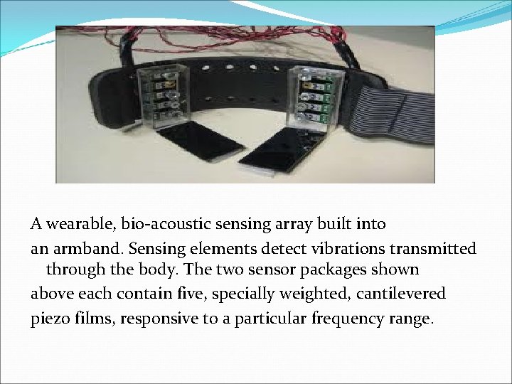 A wearable, bio-acoustic sensing array built into an armband. Sensing elements detect vibrations transmitted