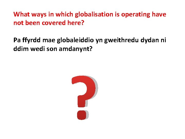 What ways in which globalisation is operating have not been covered here? Pa ffyrdd