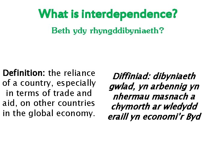 What is interdependence? Beth ydy rhyngddibyniaeth? Definition: the reliance of a country, especially in