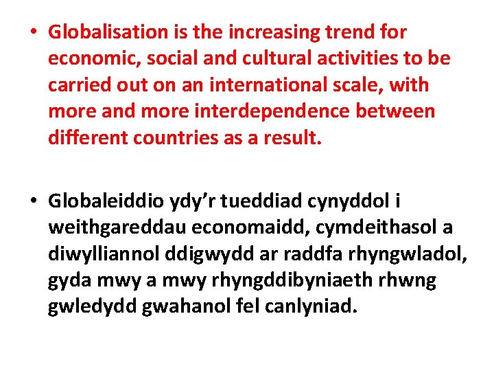  • Globalisation is the increasing trend for economic, social and cultural activities to