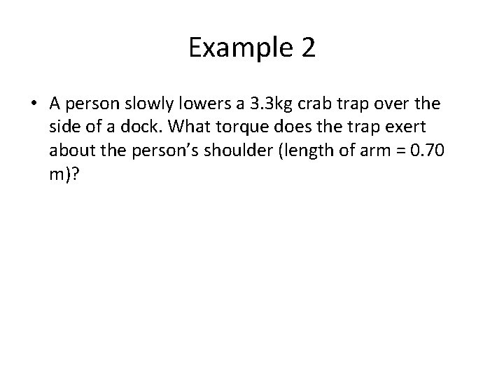 Example 2 • A person slowly lowers a 3. 3 kg crab trap over