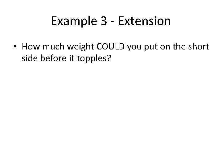 Example 3 - Extension • How much weight COULD you put on the short