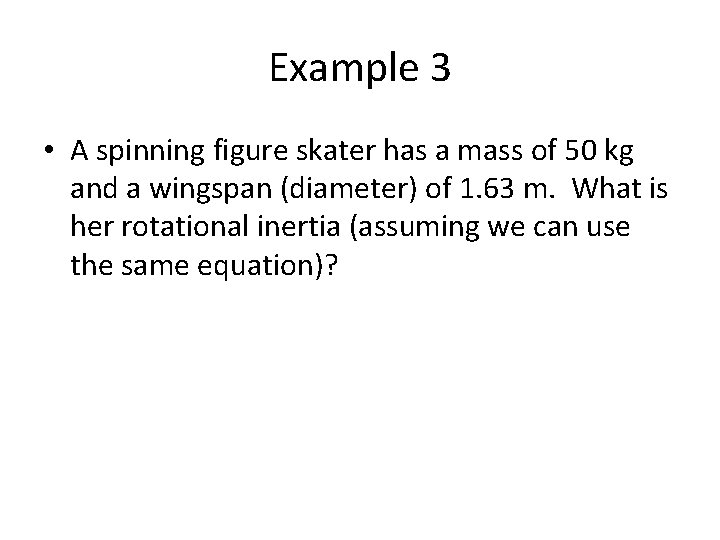 Example 3 • A spinning figure skater has a mass of 50 kg and