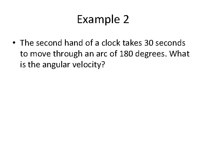 Example 2 • The second hand of a clock takes 30 seconds to move