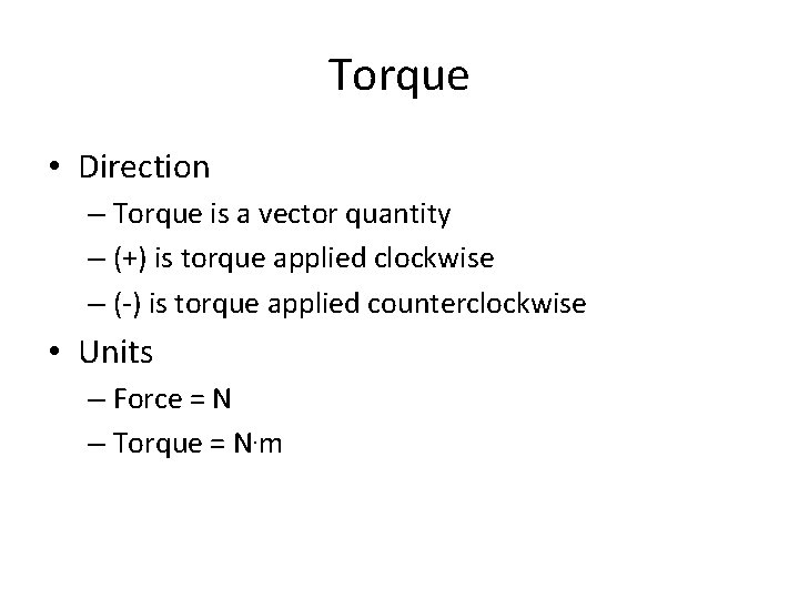 Torque • Direction – Torque is a vector quantity – (+) is torque applied