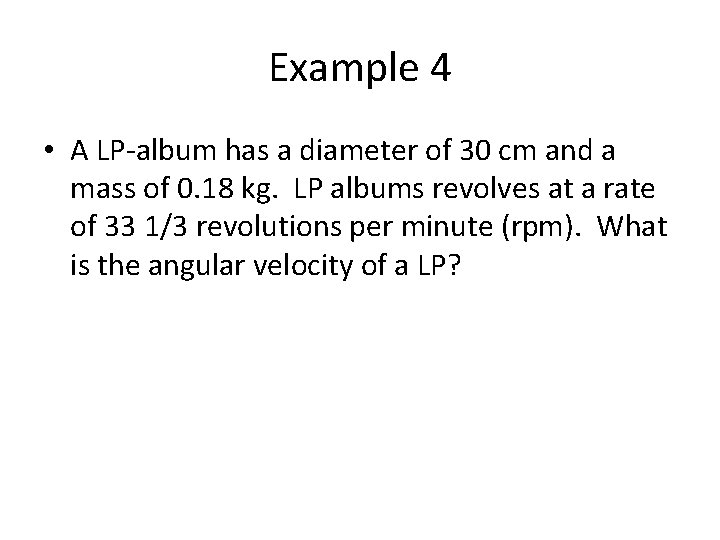 Example 4 • A LP-album has a diameter of 30 cm and a mass