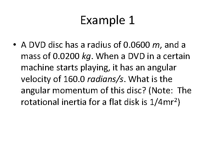 Example 1 • A DVD disc has a radius of 0. 0600 m, and