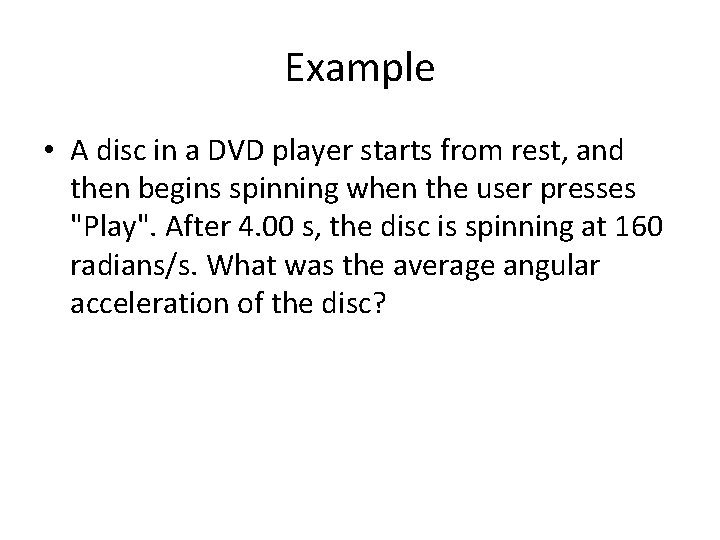 Example • A disc in a DVD player starts from rest, and then begins