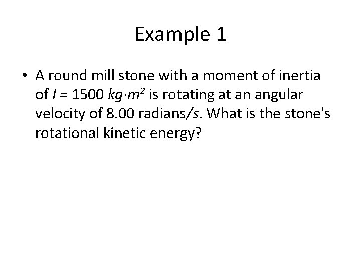 Example 1 • A round mill stone with a moment of inertia of I