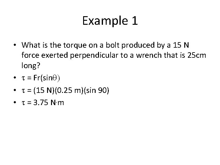 Example 1 • What is the torque on a bolt produced by a 15