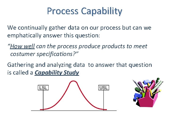 Process Capability We continually gather data on our process but can we emphatically answer