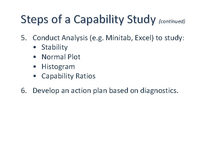 Steps of a Capability Study (continued) 5. Conduct Analysis (e. g. Minitab, Excel) to