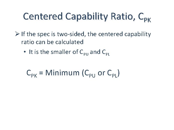 Centered Capability Ratio, CPK Ø If the spec is two-sided, the centered capability ratio