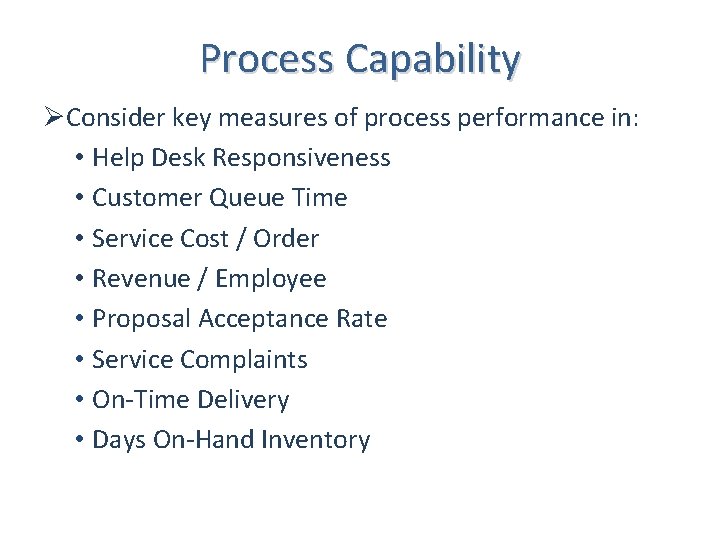 Process Capability ØConsider key measures of process performance in: • Help Desk Responsiveness •