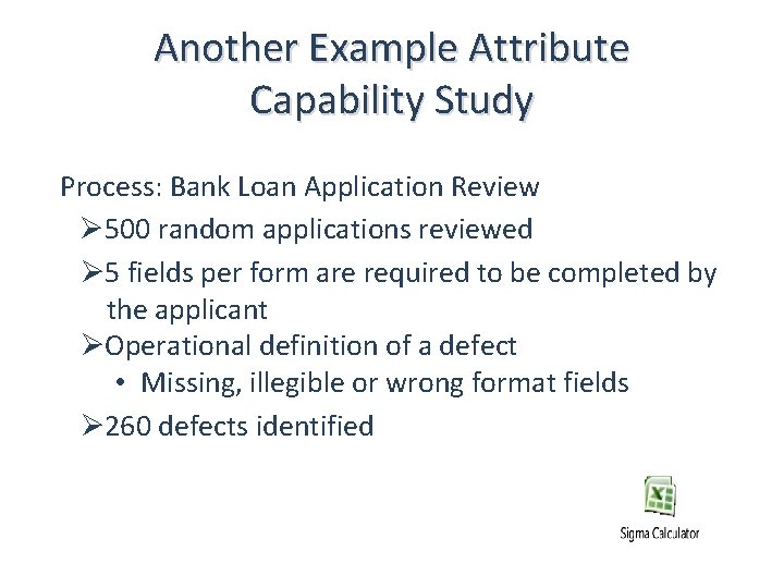 Another Example Attribute Capability Study Process: Bank Loan Application Review Ø 500 random applications