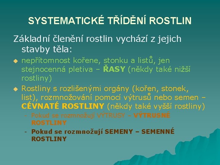 SYSTEMATICKÉ TŘÍDĚNÍ ROSTLIN Základní členění rostlin vychází z jejich stavby těla: u u nepřítomnost