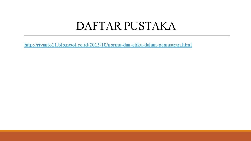 DAFTAR PUSTAKA http: //rivanto 11. blogspot. co. id/2015/10/norma-dan-etika-dalam-pemasaran. html 