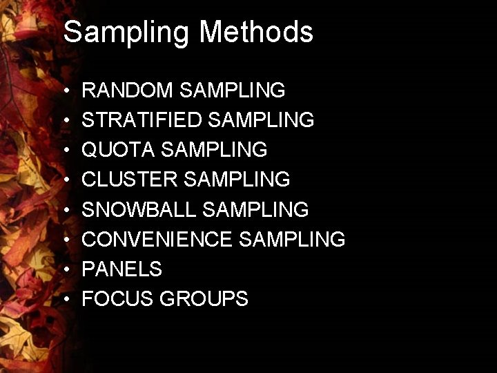 Sampling Methods • • RANDOM SAMPLING STRATIFIED SAMPLING QUOTA SAMPLING CLUSTER SAMPLING SNOWBALL SAMPLING