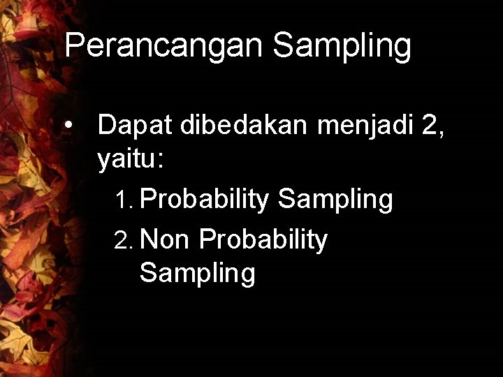 Perancangan Sampling • Dapat dibedakan menjadi 2, yaitu: 1. Probability Sampling 2. Non Probability