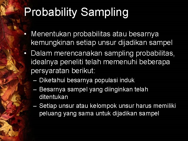 Probability Sampling • Menentukan probabilitas atau besarnya kemungkinan setiap unsur dijadikan sampel • Dalam
