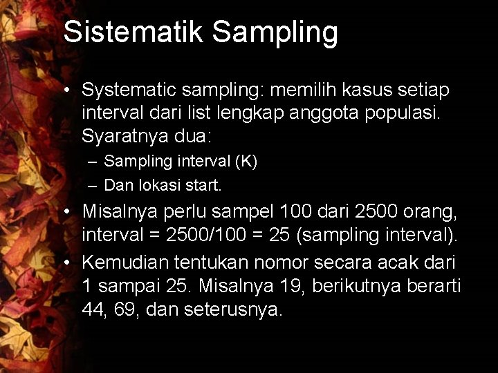 Sistematik Sampling • Systematic sampling: memilih kasus setiap interval dari list lengkap anggota populasi.