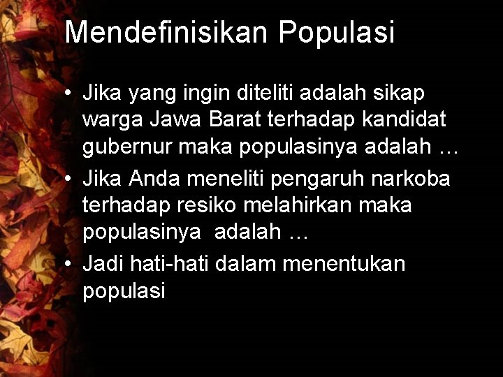 Mendefinisikan Populasi • Jika yang ingin diteliti adalah sikap warga Jawa Barat terhadap kandidat