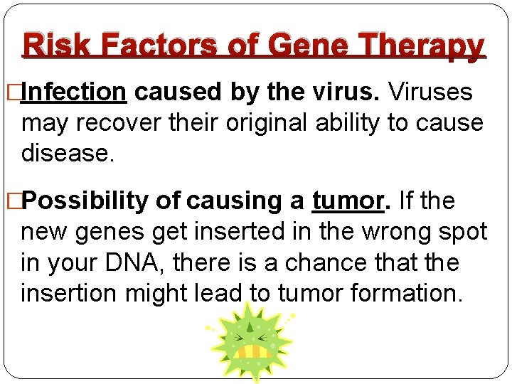 Risk Factors of Gene Therapy �Infection caused by the virus. Viruses may recover their