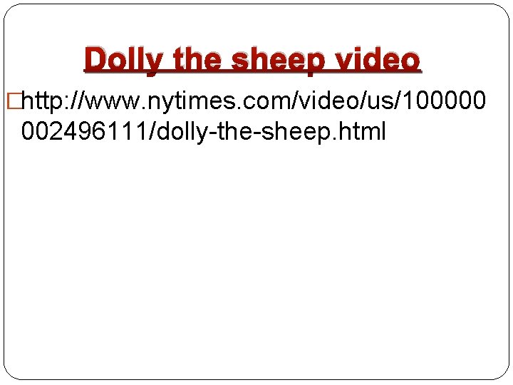 Dolly the sheep video �http: //www. nytimes. com/video/us/100000 002496111/dolly-the-sheep. html 