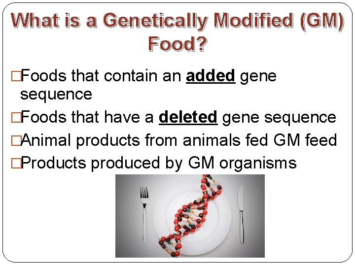 What is a Genetically Modified (GM) Food? �Foods that contain an added gene sequence