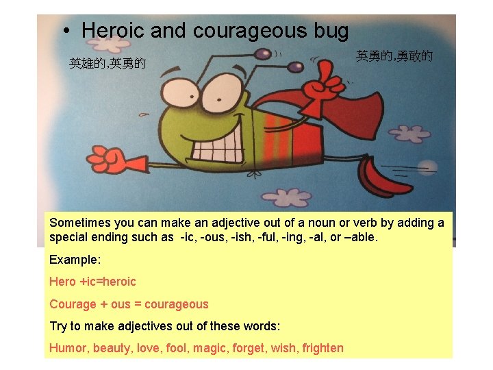  • Heroic and courageous bug 英雄的, 英勇的, 勇敢的 Sometimes you can make an