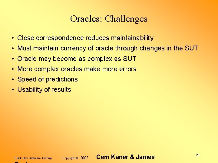 Oracles: Challenges • Close correspondence reduces maintainability • Must maintain currency of oracle through