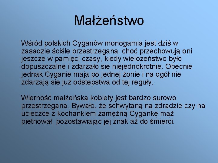 Małżeństwo Wśród polskich Cyganów monogamia jest dziś w zasadzie ściśle przestrzegana, choć przechowują oni