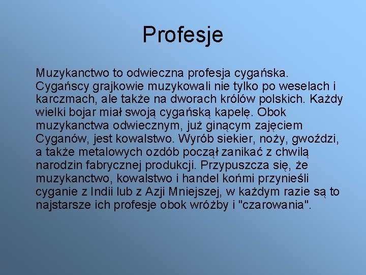 Profesje Muzykanctwo to odwieczna profesja cygańska. Cygańscy grajkowie muzykowali nie tylko po weselach i