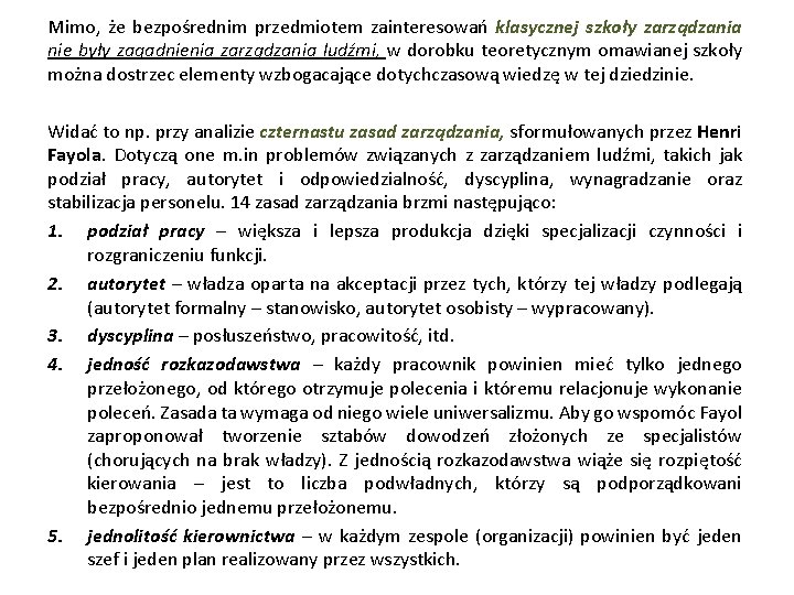 Mimo, że bezpośrednim przedmiotem zainteresowań klasycznej szkoły zarządzania nie były zagadnienia zarządzania ludźmi, w