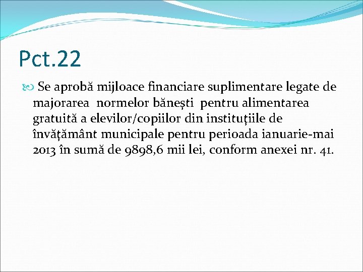 Pct. 22 Se aprobă mijloace financiare suplimentare legate de majorarea normelor băneşti pentru alimentarea Pct. 22 Se aprobă mijloace financiare suplimentare legate de majorarea normelor băneşti pentru alimentarea