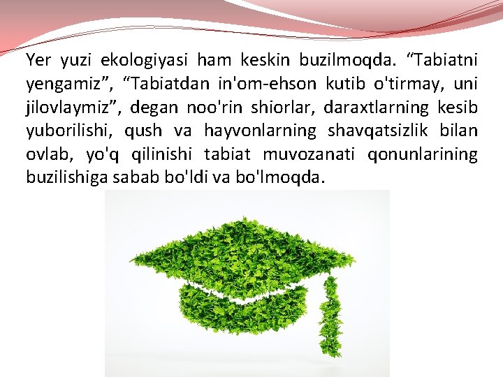 Yer yuzi ekologiyasi ham keskin buzilmoqda. “Tabiatni yengamiz”, “Tabiatdan in'om-ehson kutib o'tirmay, uni jilovlaymiz”,