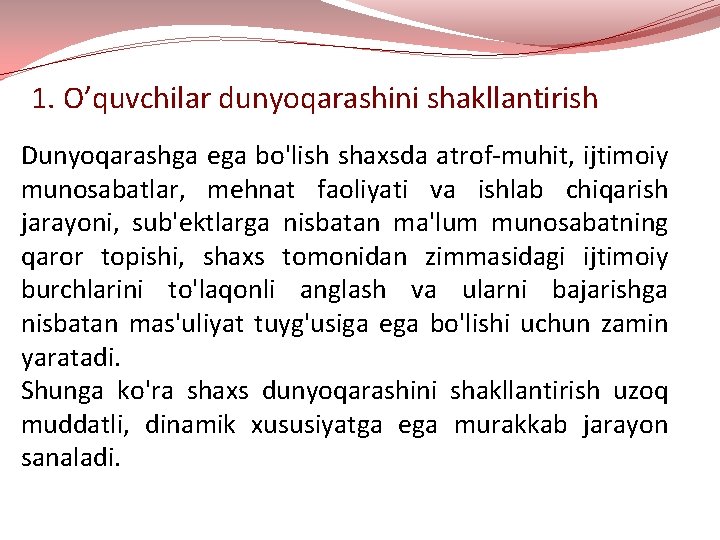 1. O’quvchilar dunyoqarashini shakllantirish Dunyoqarashga ega bo'lish shaxsda atrof-muhit, ijtimoiy munosabatlar, mehnat faoliyati va