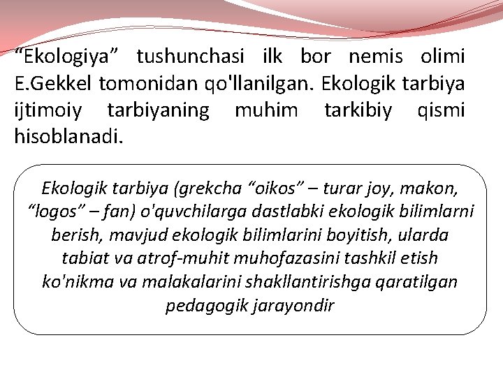 “Ekologiya” tushunchasi ilk bor nemis olimi E. Gekkel tomonidan qo'llanilgan. Ekologik tarbiya ijtimoiy tarbiyaning