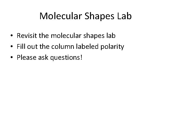 Molecular Shapes Lab • Revisit the molecular shapes lab • Fill out the column