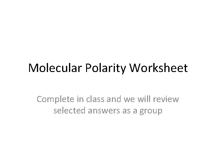 Molecular Polarity Worksheet Complete in class and we will review selected answers as a