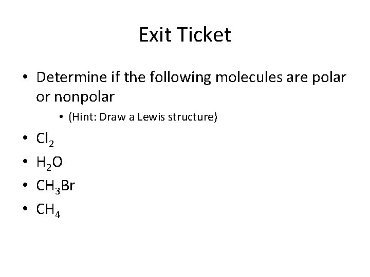 Exit Ticket • Determine if the following molecules are polar or nonpolar • (Hint: