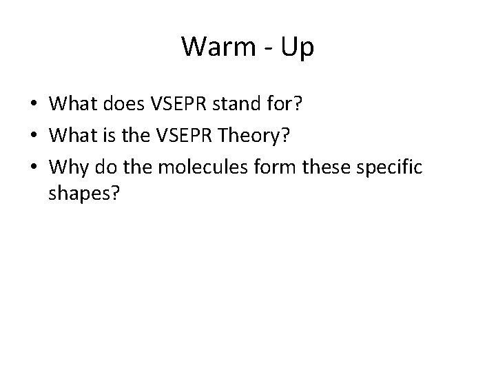 Warm - Up • What does VSEPR stand for? • What is the VSEPR