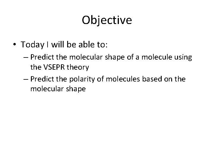 Objective • Today I will be able to: – Predict the molecular shape of