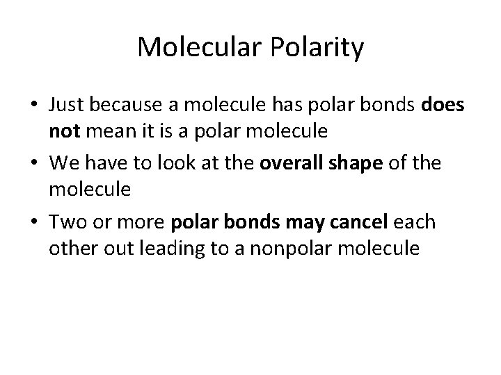 Molecular Polarity • Just because a molecule has polar bonds does not mean it