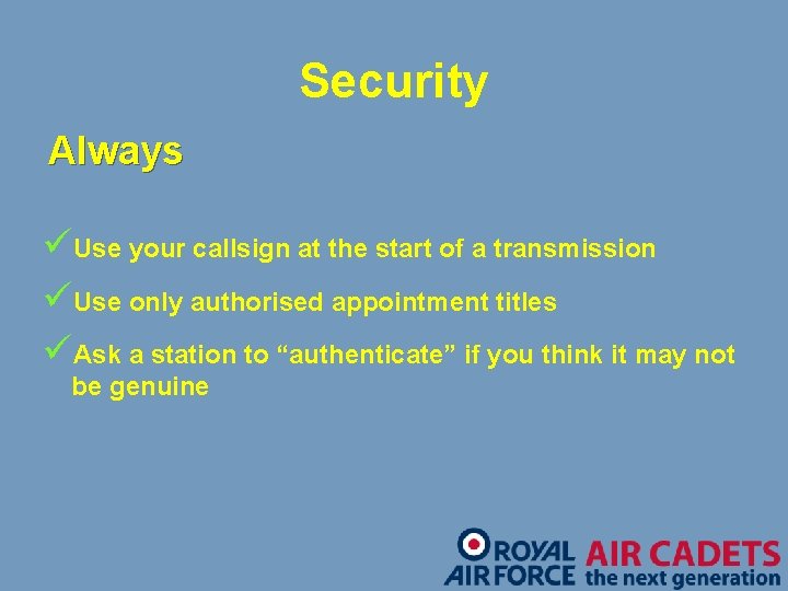 Security Always üUse your callsign at the start of a transmission üUse only authorised