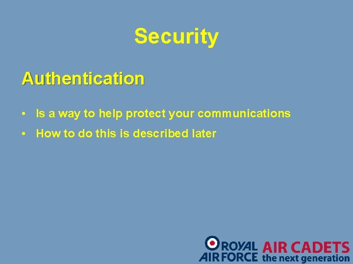 Security Authentication • Is a way to help protect your communications • How to