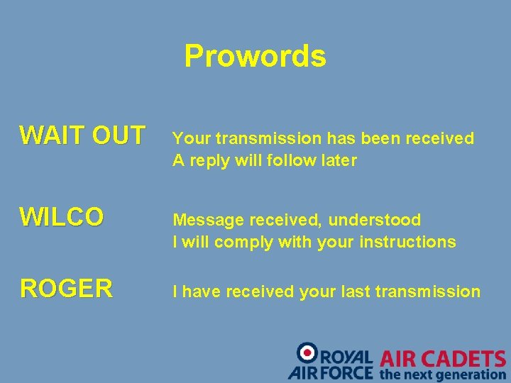 Prowords WAIT OUT Your transmission has been received A reply will follow later WILCO