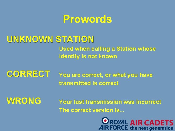 Prowords UNKNOWN STATION Used when calling a Station whose identity is not known CORRECT