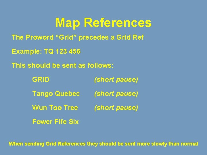 Map References The Proword “Grid” precedes a Grid Ref Example: TQ 123 456 This